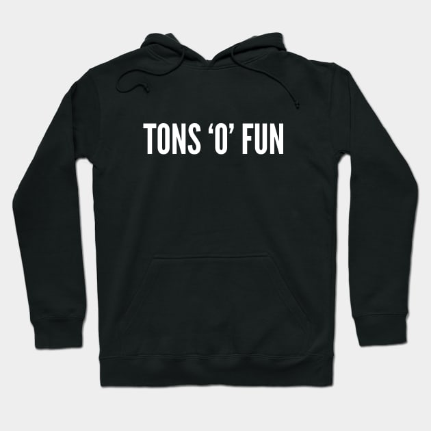 Funny - Tons 'O' Fun - Funny Joke Statement Humor Slogan Quotes Saying Awesome Cute Hoodie by sillyslogans